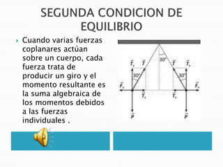    Cuando varias fuerzas
    coplanares actúan
    sobre un cuerpo, cada
    fuerza trata de
    producir un giro y el
    momento resultante es
    la suma algebraica de
    los momentos debidos
    a las fuerzas
    individuales .
 