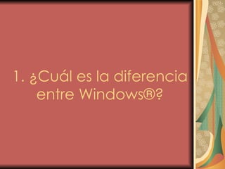 1. ¿Cuál es la diferencia entre Windows®? 