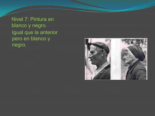 Nivel 7: Pintura en
blanco y negro.
Igual que la anterior
pero en blanco y
negro.
 