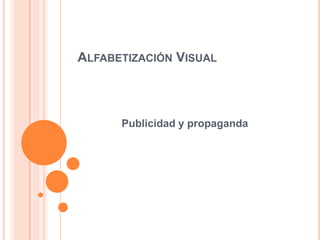 ALFABETIZACIÓN VISUAL

Publicidad y propaganda

 
