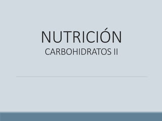 NUTRICIÓN
CARBOHIDRATOS II
 