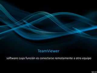 TeamViewer
software cuya función es conectarse remotamente a otro equipo
 