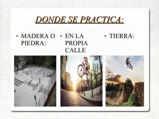 DONDE SE PRACTICA:DONDE SE PRACTICA:
● MADERA O
PIEDRA:
● EN LA
PROPIA
CALLE
● TIERRA:
 