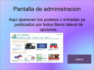 Pantalla de administracion Aquí aparecen los posteos o entradas ya publicados por todos Barra lateral de opciones. menú 