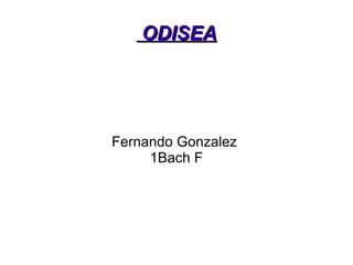 ODISEAODISEA
Fernando Gonzalez
1Bach F
 