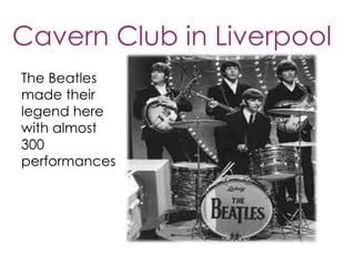 Cavern Club in Liverpool
The Beatles
made their
legend here
with almost
300
performances
 