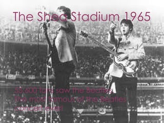The Shea Stadium 1965




55,600 fans saw the Beatles.
The most famous of the Beatles
concert ever!
 