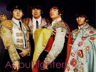 As bullfighters
 