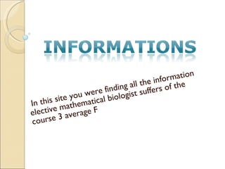In this site you were finding all the information elective mathematical biologist suffers of the course 3 average F  