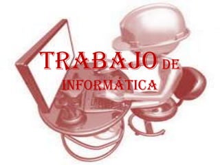 TRABAJO DE
 INFORMÁTICA
 