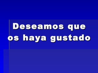 Deseamos que os haya gustado 