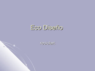 Eco Diseño  reciclart 