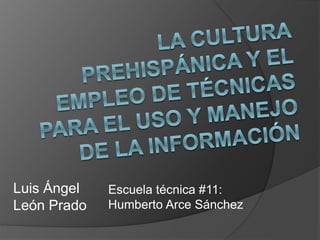 Luis Ángel
León Prado
Escuela técnica #11:
Humberto Arce Sánchez
 