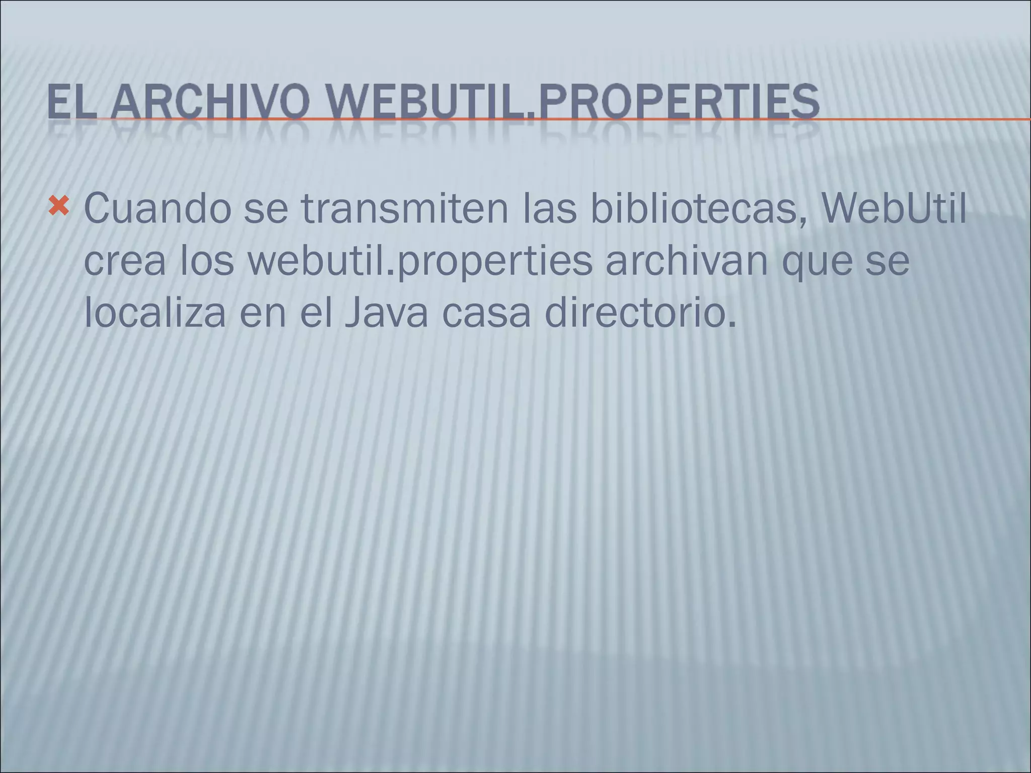 Cuando se transmiten las bibliotecas, WebUtil crea los webutil.properties archivan que se localiza en el Java casa directorio.  
