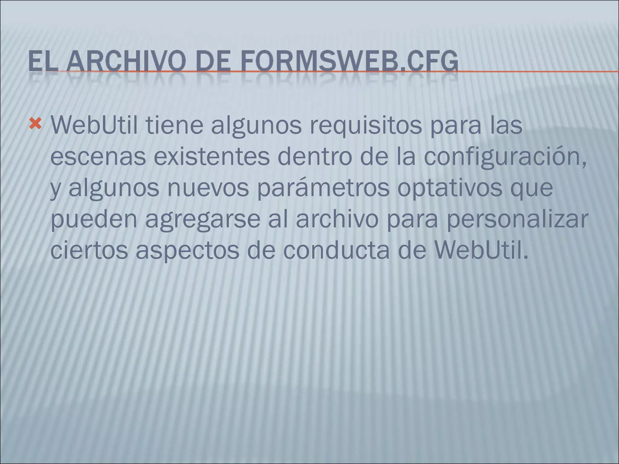 WebUtil tiene algunos requisitos para las escenas existentes dentro de la configuración, y algunos nuevos parámetros optativos que pueden agregarse al archivo para personalizar ciertos aspectos de conducta de WebUtil.  
