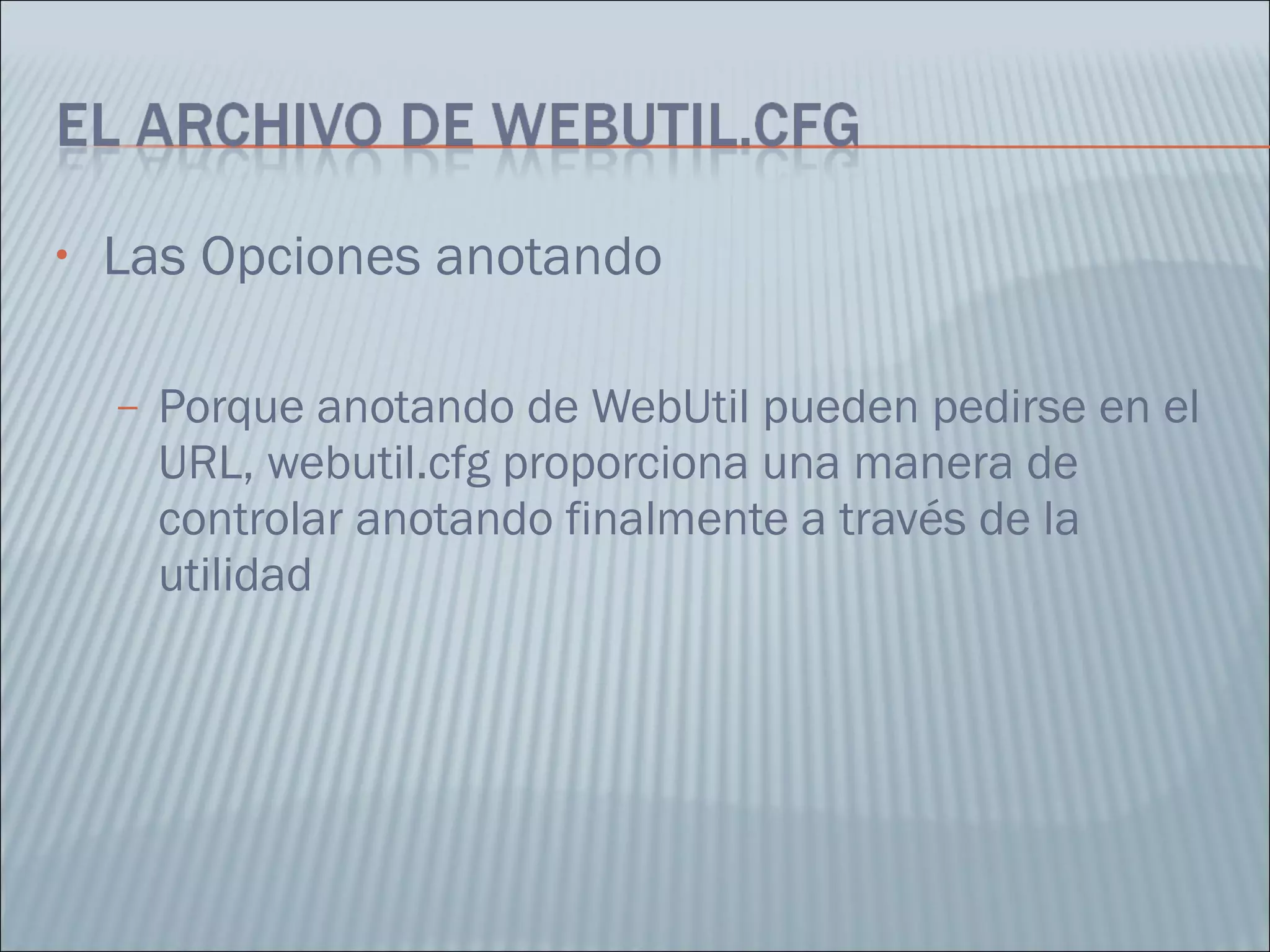 Las Opciones anotando  Porque anotando de WebUtil pueden pedirse en el URL, webutil.cfg proporciona una manera de controlar anotando finalmente a través de la utilidad 
