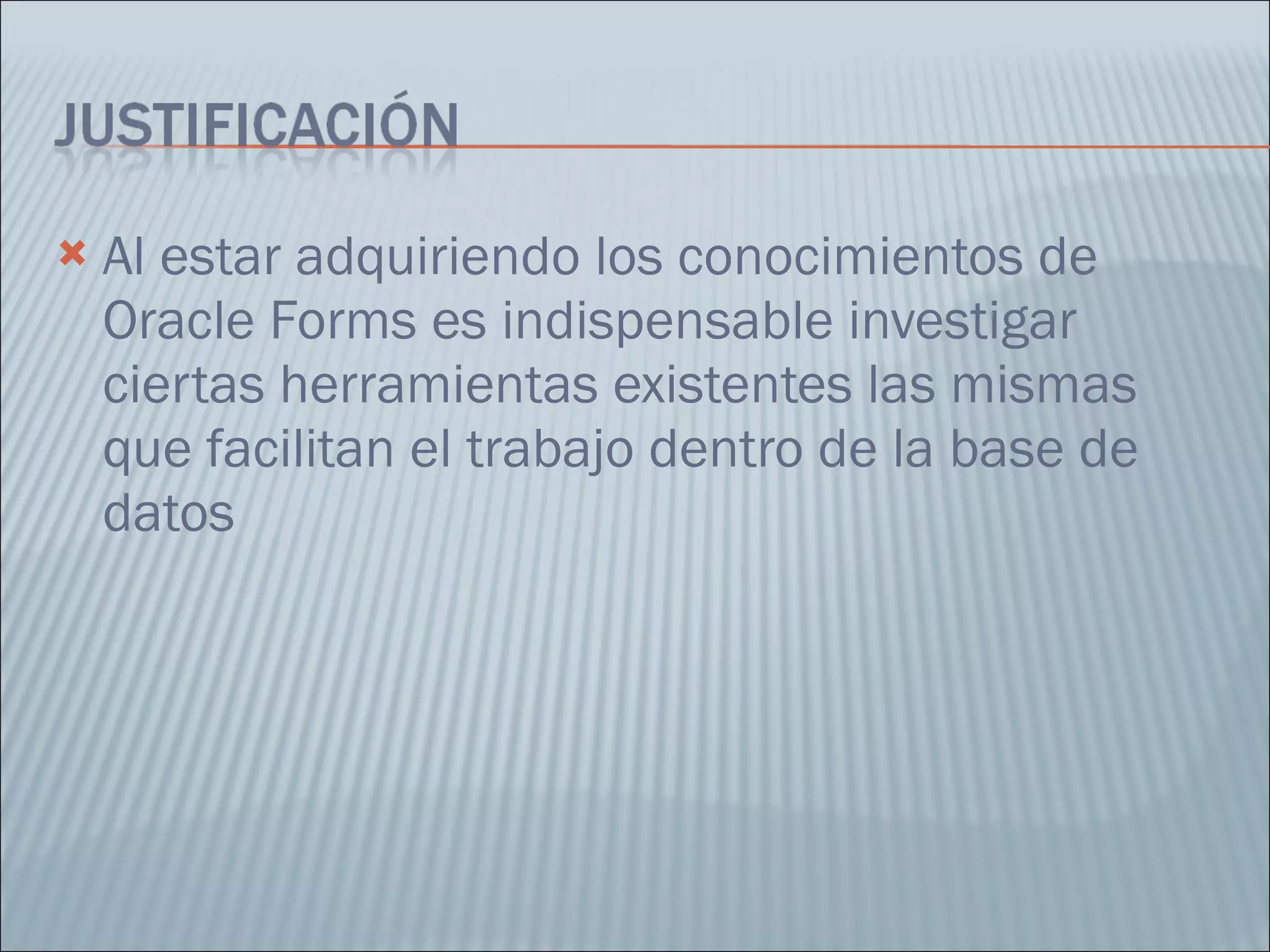 Al estar adquiriendo los conocimientos de Oracle Forms es indispensable investigar ciertas herramientas existentes las mismas que facilitan el trabajo dentro de la base de datos  