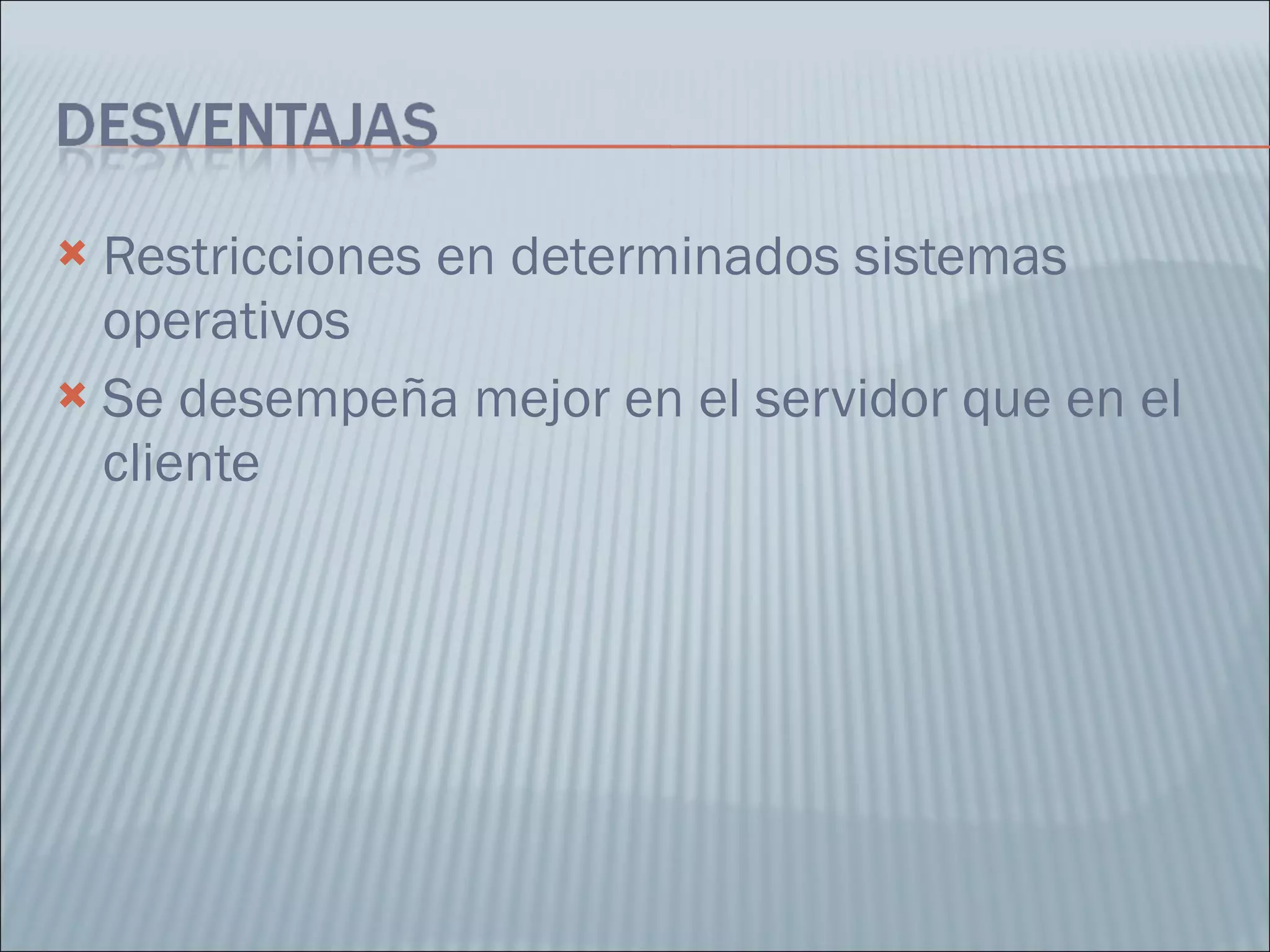 Restricciones en determinados sistemas operativos Se desempeña mejor en el servidor que en el cliente 