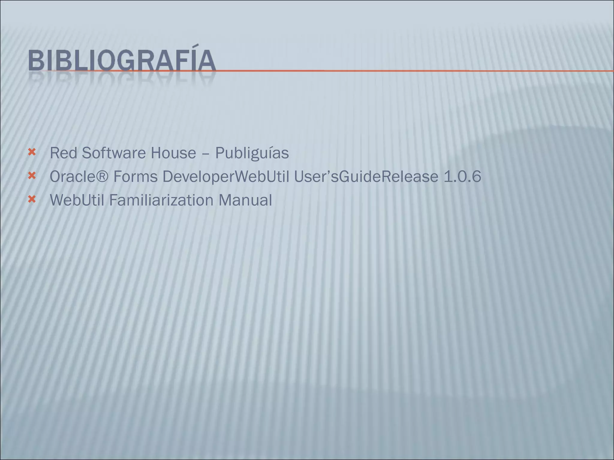 Red Software House – Publiguías Oracle® Forms DeveloperWebUtil User’sGuideRelease 1.0.6 WebUtil Familiarization Manual 