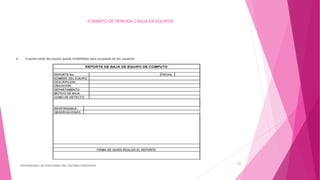 FORMATO DE PERDIDA O BAJA EN EQUIPOS
 Cuando parte del equipo queda inhabilitado para ocuparse de los usuarios
DIFERENCIAR LAS FUNCIONES DEL SISTEMA OPERATIVO
21
 