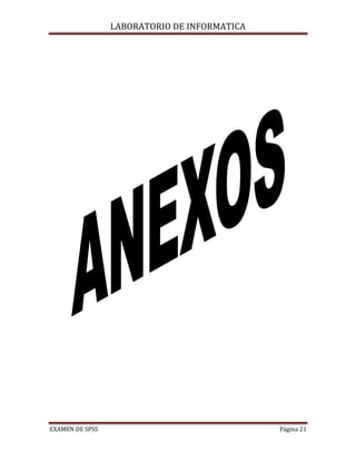 LABORATORIO DE INFORMATICA




EXAMEN DE SPSS                                Página 21
 