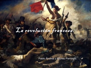 La revolución francesa.

Pablo Álvarez y Alfonso Parrondo.

 