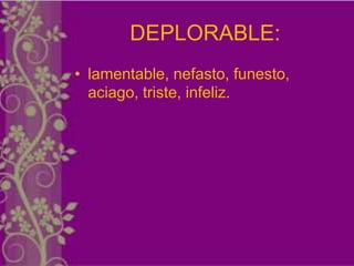 DEPLORABLE:
• lamentable, nefasto, funesto,
  aciago, triste, infeliz.
 