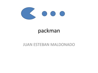 packman

JUAN ESTEBAN MALDONADO
 