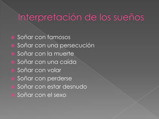 Interpretación de los sueñosSoñar con famososSoñar con una persecuciónSoñar con la muerteSoñar con una caídaSoñar con volarSoñar con perderseSoñar con estar desnudoSoñar con el sexo