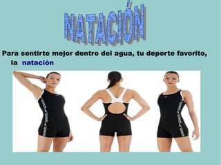 Para sentirte mejor dentro del agua, tu deporte favorito,
la natación
 