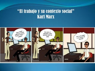 “El trabajo y su contexto social”
           Karl Marx
 