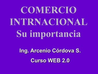 Ing. Arcenio Córdova S.
    Curso WEB 2.0
 