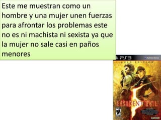 Este me muestran como un
hombre y una mujer unen fuerzas
para afrontar los problemas este
no es ni machista ni sexista ya que
la mujer no sale casi en paños
menores
 