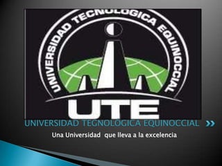 Una Universidad que lleva a la excelencia
UNIVERSIDAD TEGNOLÓGICA EQUINOCCIAL
 