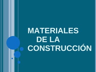 MATERIALES   DE LA CONSTRUCCIÓN 