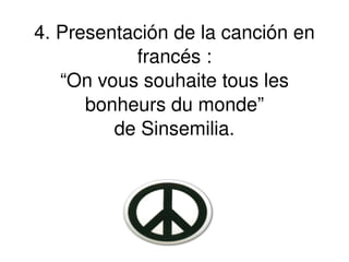 4. Presentación de la canción en francés : “On vous souhaite tous les bonheurs du monde” de Sinsemilia. 