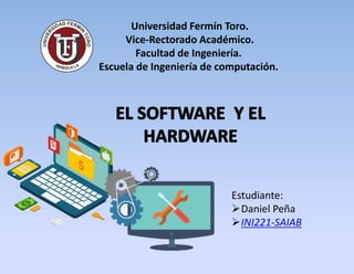 Universidad Fermín Toro.
Vice-Rectorado Académico.
Facultad de Ingeniería.
Escuela de Ingeniería de computación.
Estudiante:
Daniel Peña
INI221-SAIAB
 