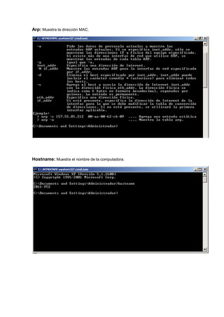Arp: Muestra la dirección MAC.




Hostname: Muestra el nombre de la computadora.
 