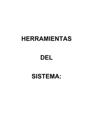 HERRAMIENTAS


    DEL


  SISTEMA:
 