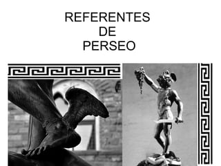 REFERENTES
    DE
  PERSEO
 