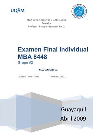 Examen Final Individual MBA 8448 Grupo #2  Guayaquil Abril 2009 MBA para ejecutivos UQAM-ESPOL Ecuador Profesor: Prosper Bernard, Ph.D. 