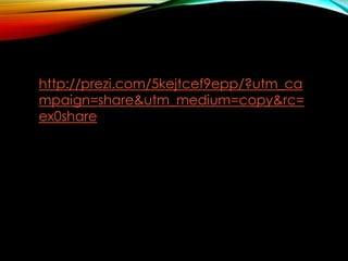 http://prezi.com/5kejtcef9epp/?utm_ca
mpaign=share&utm_medium=copy&rc=
ex0share
 