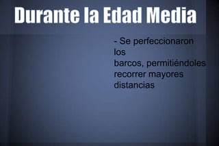 - Se perfeccionaron
los
barcos, permitiéndoles
recorrer mayores
distancias
 
