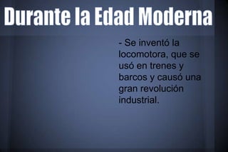 - Se inventó la
locomotora, que se
usó en trenes y
barcos y causó una
gran revolución
industrial.
 