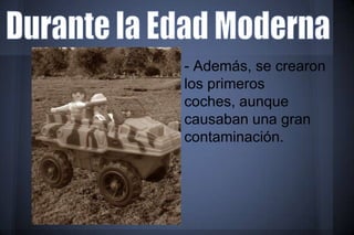 - Además, se crearon
los primeros
coches, aunque
causaban una gran
contaminación.
 