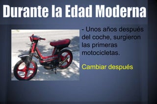 - Unos años después
del coche, surgieron
las primeras
motocicletas.

Cambiar después
 