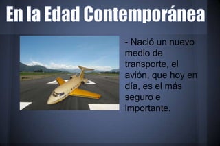 - Nació un nuevo
medio de
transporte, el
avión, que hoy en
día, es el más
seguro e
importante.
 