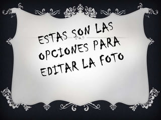 Estas son las opciones para editar la foto