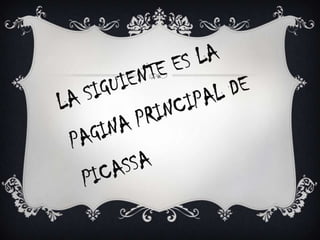 LA SIGUIENTE ES LA PAGINA PRINCIPAL DE PICASSA