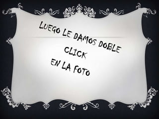 LUEGO LE DAMOS DOBLE CLICK EN LA FOTO